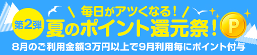 毎日がｱﾂくなる!夏のﾎﾟｲﾝﾄ還元祭!第2弾★